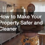 How to Make Your Property Safer and Cleaner